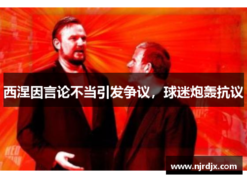 西涅因言论不当引发争议，球迷炮轰抗议